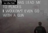 committing to the bit HAS LEAD ME TO PLACES I WOULDN'T EVEN GO WITH A GUN