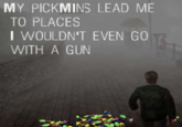 MY PICKMINS LEAD ME TO PLACES I WOULDN'T EVEN GO WITH A GUN