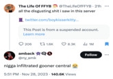 THE I The Life Of FFYB @TheLifeOfFFYB . 21h all the disgusting s--- i saw in this server twitter.com/boykisserkitty... This Post is from a suspended account. Learn more 206 1.6K 8.3K amback Q @ny_amk n---- infiltrated gooner central 5:51 PM Nov 28, 2023 140.6K Views 1M Follow