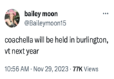 Burlington Spotify Wrapped meme bailey moon @Baileymoon15 coachella will be held in burlington, vt next year 10:56 AM Nov 29, 2023 77K Views ... .