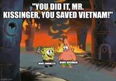 "YOU DID IT, MR. KISSINGER, YOU SAVED VIETNAM!" imgflip.com NOBEL COMMITTEE HENRY KISSINGER