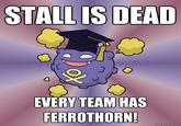 STALL IS DEAD g EVERY TEAM HAS FERROTHORN! quickmeme.com