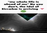 "my whole life is ahead of me" No you don't, the Idol of Eirræbo is arriving