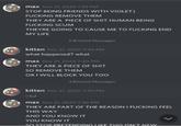 max Nov 21, 2020 7:39 PM STOP BEING FRIENDS WITH VIOLET] F------ REMOVE THEM THEY ARE A P------------ HUMAN BEING F------ SCUM THEYRE GOING TO CAUSE ME TO F------ END MY LIFE 5 Blocked Messages kitten Nov 21, 2020 7:40 PM what happened? what max Nov 21, 2020 7:40 PM THEY ARE A P------------ SO REMOVE THEM OR I WILL BLOCK YOU TOO 3 Blocked Messages kitten Nov 21, 2020 7:40 PM max Nov 21, 2020 7:40 PM THEY ARE PART OF THE REASON I F------ FEEL THIS WAY AND YOU KNOW IT YOU KNOW IT SO STOP PRETENDING LIKE THIS ISN'T NEW