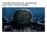 retail workers waking up this morning : So it begins.