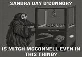 SANDRA DAY O'CONNOR? Smorrow IS MITCH MCCONNELL EVEN IN THIS THING?