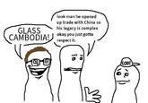 GLASS CAMBODIA! 10 look man he opened up trade with China so his legacy is complex okay you just gotta respect it. is JO 113 (Cool)