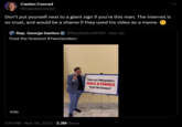 Caelan Conrad @CaelanConrad Don't put yourself next to a giant sign if you're this man. The internet is so cruel, and would be a shame if they used his video as a meme. Rep. George Santos @RepSantosNY03 Nov 30 Trust the Science! #TwoGenders 0:00 5:16 PM Nov 30, 2023 3.3M Views There are TWO genders: MALE & FEMALE "Trust The Science!"