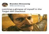 Brandon Streussnig @BrndnStrssng catching a glimpse of myself in the Target self checkout FAY