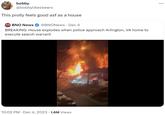 bobby @bobbylikesbeers This prolly feels good asf as a house BNO BNO News @BNONews · Dec 4 NEWS BREAKING: House explodes when police approach Arlington, VA home to execute search warrant 10:02 PM Dec 4, 2023 1.6M Views : ...