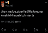 Cait @CaitCamelia taking my Adderall prescription and then drinking a Panera charged lemonade...I will either solve the housing crisis or die 10:00 AM Dec 7, 2023 2.6M Views 101 7.3K 79K 1.6K : ↑
