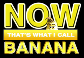 NOW THAT'S WHAT I CALL BANANA