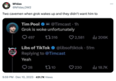 M1das @M1das_OW2 Two cavemen when grok wakes up and they didn't want him to Libs of TikTok Tim Pool @Timcast 1h Grok is woke unfortunately 497 316 28 Libs of TikTok @libsoftiktok - 51m Replying to @Timcast Yeah 10 2,581 ₁206K 9:59 PM Dec 10, 2023 431.7K Views 230 ₁18.7K : .…..