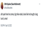 T-- 20th hijacker (Sean McDermott) @hucklebuckets ahh yeah here he comes, big mike vrabel, looks like he brought a bag lunch, smart 9:55 PM. Sep 19, 2022 ...
