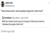 adam's ribs @dirkdelacroix "here comes cuomo; i see he packed a bag lunch, smart move" Tom Winter @Tom_Winter Aug 10, 2021 NEW: Gov. Andrew Cuomo says he is having an 11:45am event where he "addresses the people of New York." 12:13 PM. Aug 10, 2021 ...