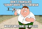 DON'T TRANSLATE "SHARP KNIFE" INTO LATVIAN I imglix.com 3123 WORST MISTAKE OF MY LIFE
