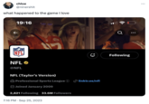 chloe @ninershit what happened to the game I love 19:16 *3 (NFL) NFL @NFL FASE 7:16 PM - Sep 25, 2023 G+ NFL (Taylor's Version) Professional Sports League linktr.ee/nfl Joined January 2009 2,821 Following 33.6M Followers (C. 0 Ơ Following : ⠀