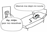 Mamá me dejó mi novia Ay, mijo. por no resolver