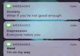 MESSAGES Anxiety What if you're not good enough MESSAGES Depression Everyone hates you MESSAGES Hand I'm on my way now now now