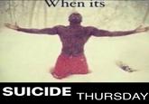 When its SUICIDE THURSDAY