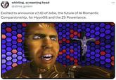 whirling, screaming head @slime_golem Excited to announce v(1.0) of Jobe, the future of Al Romantic Companionship, for HypnOS and the Z5 Powerlance. 14 :
