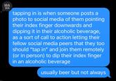 HA HA tapping in is when someone posts a photo to social media of them pointing their index finger downwards and dipping it in their alcoholic beverage, as a sort of call to action letting their fellow social media peers that they too should "tap in" and join them remotely (or in person) to dip their index finger in an alcoholic beverage usually beer but not always