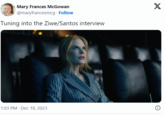 Mary Frances McGowan @maryfrancesmcg . Follow Tuning into the Ziwe/Santos interview 1:03 PM Dec 18, 2023 X ℗