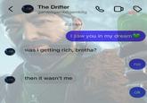The Drifter gambitgambitgambitg 8:31 AM ك I saw you in my dream was i getting rich, brotha? then it wasn't me no ok