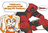 I think we're gonna have to kill this guy, Mr. Deadpool... Damh...