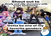 Shout out to Goofy and silly characters with tragic backstories 39 Gotta be one of my favorite genders NON