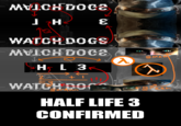 MVICH DOCE ін દ WATCH DOGS MVICH DOCE HL 3 WATCH DOC λ 401 HALF LIFE 3 CONFIRMED GMAN Geen