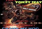 I PUT A TOILET SEAT ON MY MOTOR? HARLEY-DAVIDSON CYCLES VAPOY CAN DROP MY LOG WHILE I CRANK MY HOG