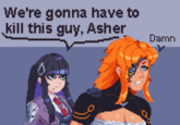 We're gonna have to kill this guy, Asher Damn