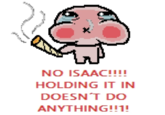 À NO ISAAC!!!! HOLDING IT IN DOESN'T DO ANYTHING!!1!