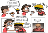 Engineer tf2 eats forever weed brownie oh my god hes going to eat a WEED brownie!!! 0 WOW ENGIE did you just eat my FOREVER WEED brownie??? it was the only way t- wh the what номр