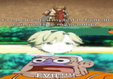 I've dedicated myself to fight all evil, just like my grandpa. EVIL