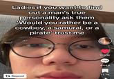Ladies if you want to find out a man's true personality ask them 'Would you rather be a cowboy, a samurai, or a pirate' trust me t Repost 139.1K 4444 13.7K