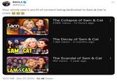 BSOLZ @BSOLZ_ Your whole year's worth of content being dedicated to Sam & Cat is crazy Sam & Cat 9:30:35 SAM2CAT 6:28:24 SAM&CAT 5:07:13 The Collapse of Sam & Cat 238K views 12 hours ago The Decay of Sam & Cat 1.4M views 3 months ago The Scandal of Sam & Cat 4M views • 1 year ago 12:51 AM - Dec 27, 2023 62.4K Views ***