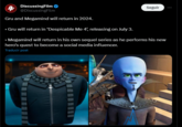 4 DiscussingFilm @DiscussingFilm Gru and Megamind will return in 2024. Seguir ▪ Gru will return in Despicable Me 4', releasing on July 3. • Megamind will return in his own sequel series as he performs his new hero's quest to become a social media influencer. Traducir post