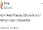 Chairman @LRH_Superfan I applied to Aella's birthday gangbang, but got rejected because I don't have 15 years of experience and 3 apprenticeships 12:24 PM Dec 25, 2023 17K Views ...
