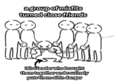a group of misfits turned close friends alla ☺ idiot leader who brought them together and routinely puts them all in danger ADWills