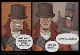 WHAT WOULD DEMOMAN SAY IN THIS SITUATION? the Flamethrower HE'S SO SMART... [UNINTELLIGIBLE]