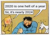 2020 is one hell of a year 7 Sir, it's nearly 2024 imgflip.com