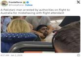 Frontalforce @FrontalForce. Follow A Pakistani man arrested by authorities on flight to Australia for misbehaving with flight attendant 4:37 AM - Jan 2, 2024 X