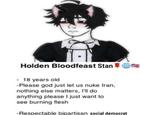 Holden Bloodfeast Stan 🌹🌐🇺🇸

- 18 years old
-Please god just let us nuke Iran, nothing else matters, I'll do anything please I just want to see burning flesh
-Respectable bipartisan social democrat

Emoji:
Rose
Globe with Meridians
Flag United States of America USA US