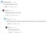 Discussion Okaysolikethisnow - 21 hr. ago f------ best shitpost ive seen Reply Share 824 ScionoicS 20 hr. ago Literally hitler though. I don't get it Reply Share 97 _harsh_ OP 19 hr. ago Nothing logical. Was thinking of a popular landmark initially. This one seemed better. Reply Share 206 ScionoicS 19 hr. ago Hitler seemed better. Oh. 15 Reply Share