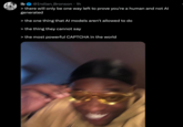 Frontier ib @Indian_Bronson. 1h > there will only be one way left to prove you're a human and not Al generated > the one thing that Al models aren't allowed to do > the thing they cannot say > the most powerful CAPTCHA in the world