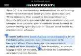 huffpost.com IHUFFPOSTI The ICJ is incredibly influential in shaping international law and public perception. This means the court's recognition of South Africa's genocide accusation could shape the public perception that Israel is committing genocide in Gaza and lead to diplomatic chaos. Israeli officials told Axios and Haaretz that Netanyahu wants controversial U.S. lawyer Alan Dershowitz to represent Israel at the hearing. Dershowitz, a vocal supporter of Israel, declined to comment, according to Axios.