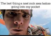 The last thing a neat rock sees before going into my pocket ifunny.co
