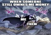 WHEN SOMEONE STILL OWNES ME MONEY H imgflip.com 巧 TEL ME I THEM 2.90 TALLER